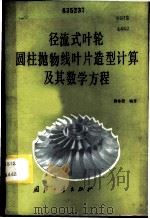 径流式叶轮圆柱抛物线叶片造型计算及其数学方程   1981  PDF电子版封面  15034·2227  黄希程编著 