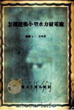 怎样建筑小型水力发电厂 1953 PDF电子版封面 15036·46 (苏)吉明(Б.Г.Зимин)撰;何志方译