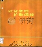 钛合金的扩散焊接 1986 PDF电子版封面 15034·2696 (苏)卡垃科佐夫(Каракоэов,Э.С.)等著;翟书汾