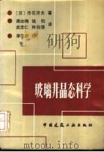 玻璃非晶态科学 1986 PDF电子版封面 15040·5080 (日)作花济夫著;蒋幼梅,钱均,武忠仁,钟伯强译