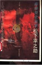 将帅型企业家松下幸之助 论松下幸之助的企业家素质 1994 PDF电子版封面 750141159X 方尔加著