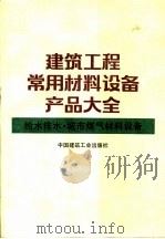 建筑工程常用材料设备产品大全 给水排水、城市煤气材料设备 1991 PDF电子版封面 7112012112 张延灿等编