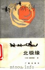 北极缘 1982 PDF电子版封面 8236·052 (日本)新田次郎著;邱茂,张振华译