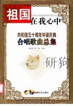 祖国在我心中 共和国五十周年华诞庆典合唱歌曲总集 1999 PDF电子版封面 7540420278 周跃峰,杨扬选编