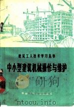 中小型建筑机械操作与维护 下 1974 PDF电子版封面 15040·3164 陕西省建筑工程局《中小型建筑机械操作与维护》编写组编