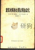 建筑材料热处理过程自动化 1983 PDF电子版封面 15040·4495 (苏)弗·格·沃罗诺夫(В.Г.Воронов),(苏)弗·