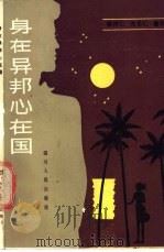 身在异邦心在国 华侨身世举隅 1987 PDF电子版封面 3118·301 姜树仁,光东仁著
