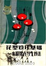 花型设计基础 水粉花卉写生技法 1986 PDF电子版封面 15042·1767 万常沛编著