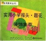 实用小学报头·题花装饰集萃 1994 PDF电子版封面 7504113913 墨缘,墨簃主编;白天佑等绘制