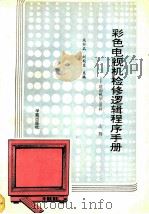 彩色电视机检修逻辑程序手册 适用机型500种 上 1991 PDF电子版封面 7507702499 刘殿臣,戚衿爱主编