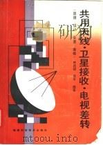 共用天线·卫星接收·电视差转 原理、设计、安装、维修 1992 PDF电子版封面 7533505565 林昌禄,易平编著