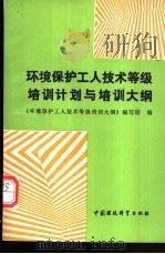 环境保护工人技术等级培训计划与培训大纲 1994 PDF电子版封面 7800936856 《环境保护工人技术等级培训大纲》编写组编