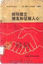 如何结交朋友和征服人心 1991 PDF电子版封面 7504309877 (美)戴尔·卡内基著;艾继译