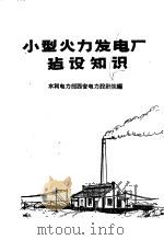 小型火力发电厂建设知识 1958 PDF电子版封面 水利电力部西安电力设计院编
