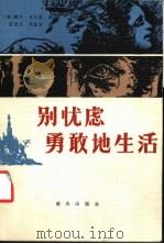 别忧虑,勇敢地生活 1986 PDF电子版封面 2114·29 (美)卡内基(Carneige,D.)著;张烈才,周国丽译