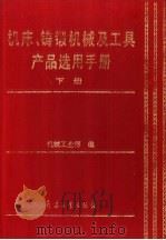 机床、铸锻机械及工具产品选用手册 下 工具.量具.量仪 1994 PDF电子版封面 7800387682 机械工业部编