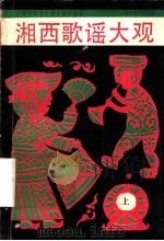 湘西歌谣大观 上 1990 PDF电子版封面 7540405910 《湘西歌谣大观》编委会编