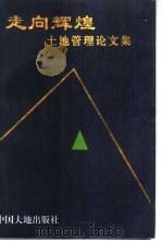 走向辉煌 土地管理论文集 1997 PDF电子版封面 7800971058 张立才主编