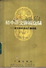 初中语文讲稿选编 语文教材教法广播讲座 1983 PDF电子版封面 7236·3020 北京教育学院语文教研室,北京人民广播电台社教部编