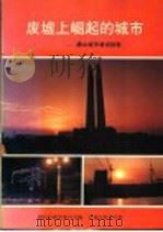 废墟上崛起的城市-唐山城市建设掠影 1991 PDF电子版封面 7800171337 唐山市建设委员会编