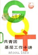 共青团基层工作十讲 1987 PDF电子版封面 7500600356 共青团中央组织部,中国青年政治学院编