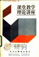 课堂教学理论讲座 1985 PDF电子版封面 7357·23 《黑龙江教育》编辑部编