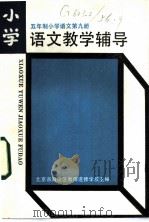 五年制小学语文第9册教学辅导 1985 PDF电子版封面 7232·220 北京市海淀区教师进修学校主编;张光珞等编