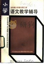 五年制小学 语文 第3册 语文教学辅导 1984 PDF电子版封面 7232·2179 北京市海淀区教师进修学校主编