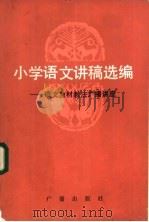 小学语文讲稿选编 语文教材教法广播讲座 1983 PDF电子版封面 7236·010 北京教育学院语文教研室,北京人民广播电台社教部编