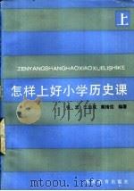 怎样上好小学历史课 上 1983 PDF电子版封面 7284·235 张忠,王自成,戴绪信编著