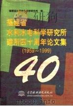 福建省水利水电科学研究所建所四十周年论文集 1959-1999 1999 PDF电子版封面 7508401832 福建省水利水电科学研究所编