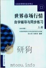 全国高等教育自学考试 世界市场行情自学辅导与同步练习 上 2002年版 PDF电子版封面 倪云虎,贺慈浩编著;全国高等教育自学考试指导委员会组编