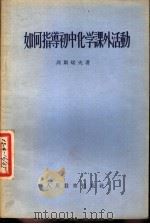 如何指导初中化学课外活动 1955 PDF电子版封面 (苏)高斯切夫(М.М.Гостев)著;陶宏译