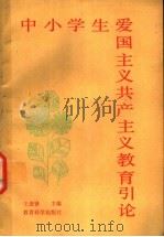 中小学生爱国主义共产主义教育引论 1987 PDF电子版封面 7232·336 王逢贤主编
