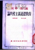 列宁斯大林论共产主义道德教育 1953 PDF电子版封面 (苏)包德列夫(Н.И.Болдырев)撰;南致善译