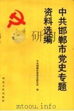 中共邯郸市党史专题资料选编 1991 PDF电子版封面 7202009579 王立夫主编;中共邯郸市委党史研究室编