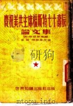 庆祝美共主席福斯特七十寿辰论文集 1952 PDF电子版封面 (美)但尼斯(Eugene Dennis)等撰;王芸等译