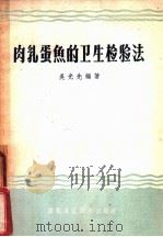 肉乳蛋鱼的卫生检验法 1958 PDF电子版封面 16101·240 吴光先编著