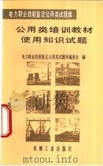 公用类培训教材使用知识试题 1996 PDF电子版封面 7111049462 李权,薛世平主编;电力职业技能鉴定公用类试题库编委会编