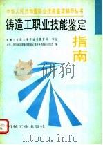 铸造工职业技能鉴定指南 1996 PDF电子版封面 711105072X 机械工业部人事劳动司教育司审定,中华人民共和国职业技能鉴定辅