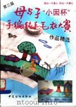 第三届母与子“小囡杯”手编纯毛毛衣大赛作品精选  图册   1995  PDF电子版封面  7506411555  上海恒源祥绒线公司，国际羊毛局编 