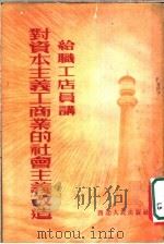 给职工店员讲对资本主义工商业的社会主义改造   1954  PDF电子版封面    张思俊编 