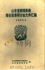 山东省新闻系统综合改革研讨会文件汇编 1997 PDF电子版封面 山东省新闻工作者协会,山东省新闻学会编