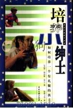 培养小绅士 如何培养一个有礼貌的孩子 1998 PDF电子版封面 7800113752 (美)琼·海因斯·莫尔(June Hines Moore)著