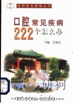 口腔常见疾病222个怎么办 1999 PDF电子版封面 7810348361 吴效民主编;吴青等编写