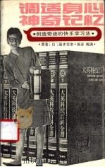 调适身心·神奇记忆 创造奇迹的快乐学习法 1991 PDF电子版封面 7501708835 (日)藤本宪幸著;晓满编译