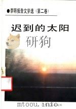 迟到的太阳 李明报告文学选 第2卷 1992 PDF电子版封面 7536318715 李明著