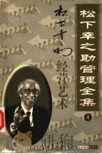 松下幸之助管理全集 第4卷 经营艺术 1998 PDF电子版封面 7801470567 罗锐韧主编