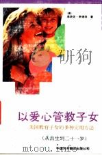 以爱心管教子女 美国教育子女的多种实用方法:从出生到二十一岁 1991 PDF电子版封面 7500101392 (美)菲茨休·多德森著;臧惠娟等译