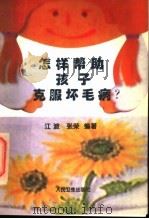 怎样帮助孩子克服坏毛病? 1997 PDF电子版封面 711702593X 江波,张荣编著